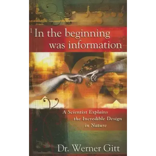 In the Beginning Was Information: A Scientist Explains the Incredible Design in Nature