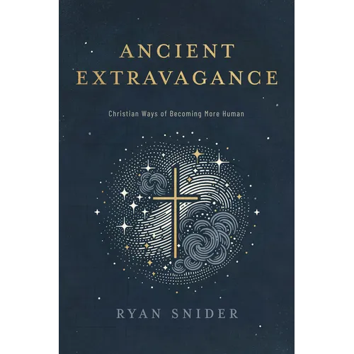 Ancient Extravagance: Christian Ways of Becoming More Human