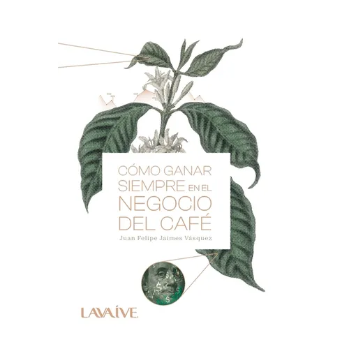 Cómo ganar siempre en el negocio del café: Domina el mercado, Estrategias y Herramientas para el éxito cafetero