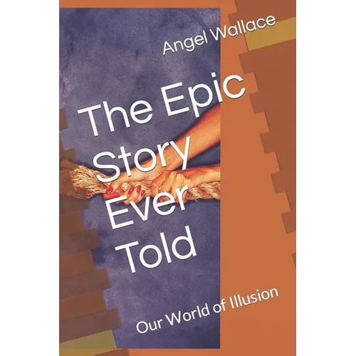The Epic Story Ever Told: Our World of Illusion