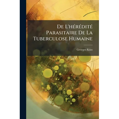 De L'hérédité Parasitaire De La Tuberculose Humaine