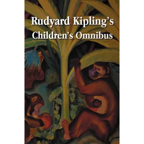 Rudyard Kipling's Children's Omnibus, Including (Unabridged): The Jungle Book, the Second Jungle Book, Just So Stories, Puck of Pook's Hill, the Man W