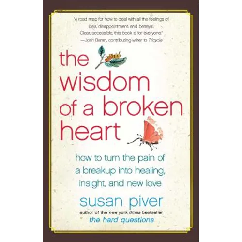 The Wisdom of a Broken Heart: How to Turn the Pain of a Breakup Into Healing, Insight, and New Love
