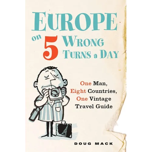 Europe on 5 Wrong Turns a Day: One Man, Eight Countries, One Vintage Travel Guide