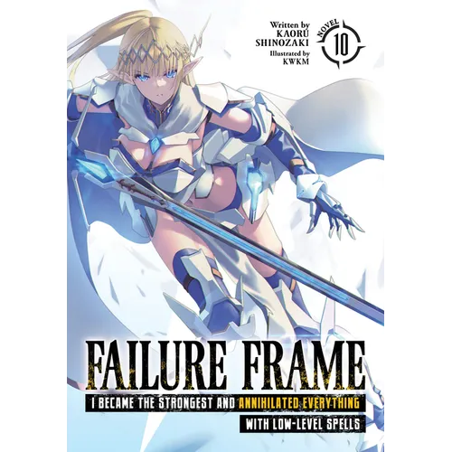 Failure Frame: I Became the Strongest and Annihilated Everything with Low-Level Spells (Light Novel) Vol. 10