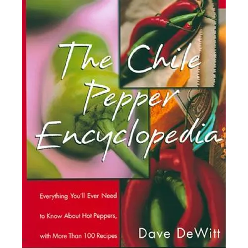 The Chile Pepper Encyclopedia: Everything You'll Ever Need to Know about Hot Peppers, with More Than 100 Recipes