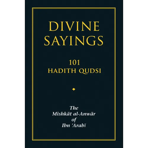 Divine Sayings: 101 Hadith Qudsi: The Mishkat Al-Anwar of Ibn 'Arabi