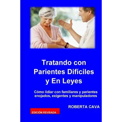 Tatando Con Parientes Dificiles Y En Leyes: Como Lidiar Con Familiares Y Parientes Enojados, Exigentes Y Manipuladores