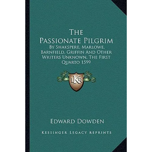 The Passionate Pilgrim: By Shakspere, Marlowe, Barnfield, Griffin And Other Writers Unknown, The First Quarto 1599