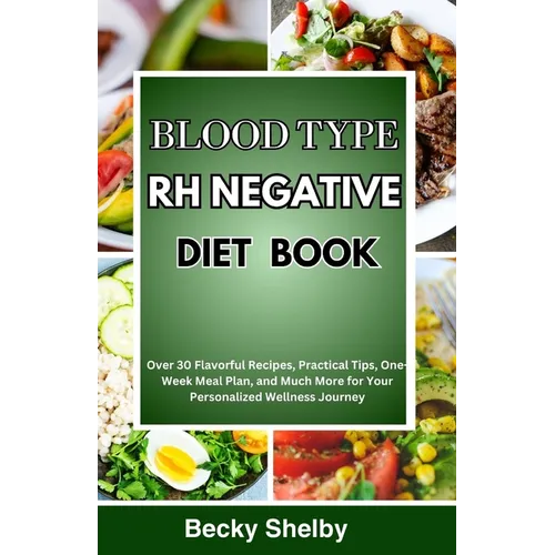 Blood Type RH Negative Diet Book: Over 30 Flavorful Recipes, Practical Tips, One-Week Meal Plan, and Much More for Your Personalized Wellness Journey