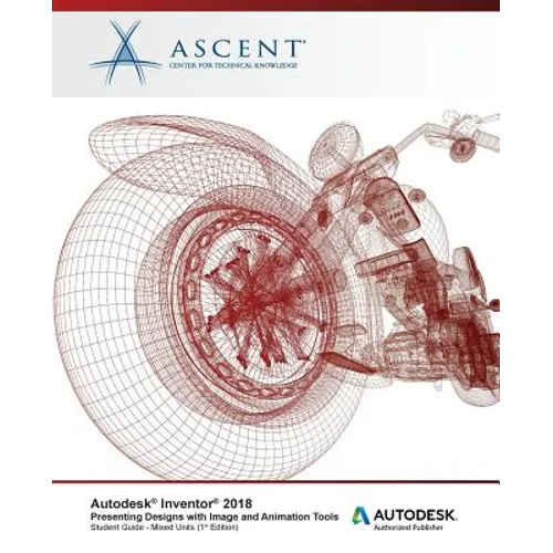 Autodesk Inventor 2018 Presenting Designs with Image and Animation Tools: Autodesk Authorized Publisher