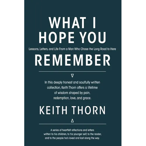 What I Hope You Remember: Lessons, Letters, and Life From a Man Who Chose the Long Road to Here