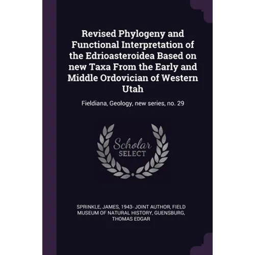 Revised Phylogeny and Functional Interpretation of the Edrioasteroidea Based on new Taxa From the Early and Middle Ordovician of Western Utah: Fieldia