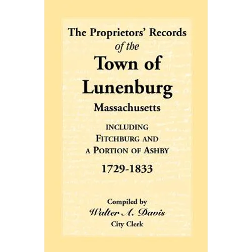 The Proprietors' Records of the Town of Lunenburg, Massachusetts, Including Fitchburg and a Portion of Ashby, 1729-1833