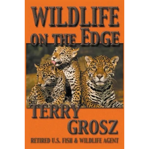 Wildlife on The Edge: Adventures of a Special Agent in the U.S. Fish & Wildlife Service