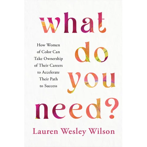 What Do You Need?: How Women of Color Can Take Ownership of Their Careers to Accelerate Their Path to Success