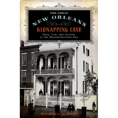 Great New Orleans Kidnapping Case: Race, Law, and Justice in the Reconstruction Era
