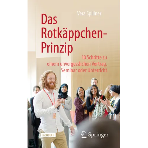 Das Rotkäppchen-Prinzip: 10 Schritte Zu Einem Unvergesslichen Vortrag, Seminar Oder Unterricht