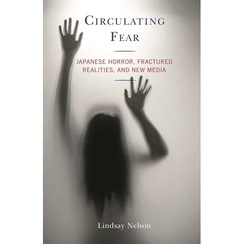 Circulating Fear: Japanese Horror, Fractured Realities, and New Media