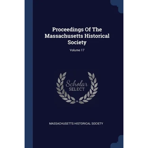 Proceedings Of The Massachusetts Historical Society; Volume 17