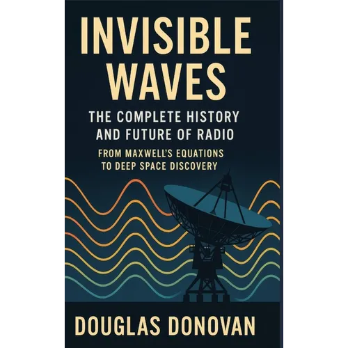 Invisible Waves: The Complete History and Future of Radio