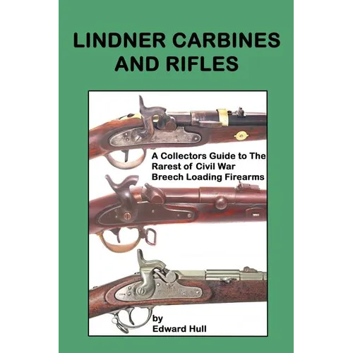 Lindner Carbines and Rifles: A Collectors Guide to The Rarest Civil War Breech Loading Firearms
