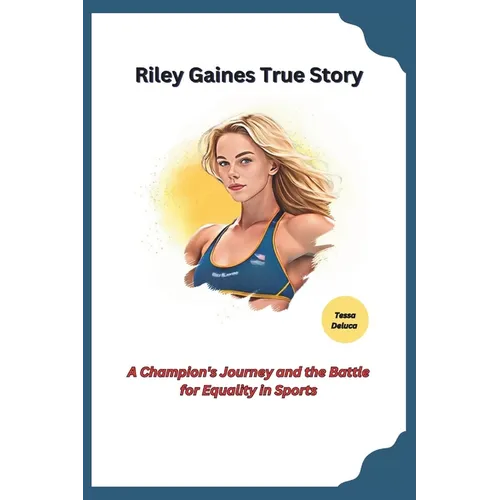 Riley Gaines True Story: A Champion's Journey and the Battle for Equality in Sports