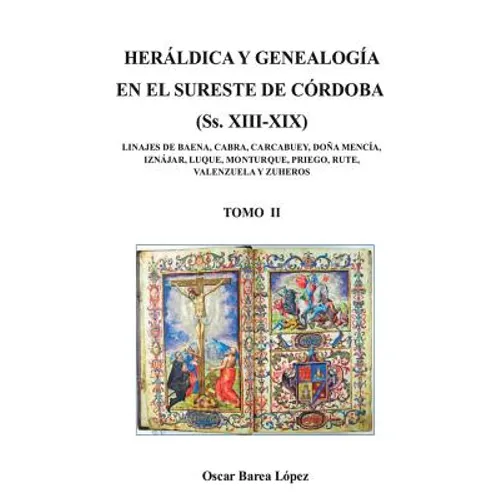 HERÁLDICA Y GENEALOGÍA EN EL SURESTE DE CÓRDOBA (Ss. XIII-XIX). LINAJES DE BAENA, CABRA, CARCABUEY, DOÑA MENCÍA, IZNÁJAR, LUQUE, MONTURQUE, PRIEGO, RU