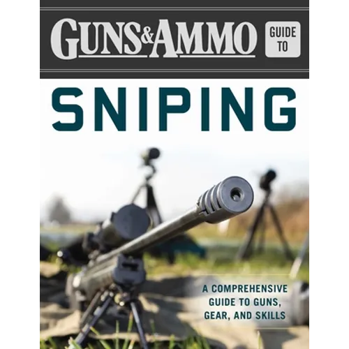 Guns & Ammo Guide to Sniping: A Comprehensive Guide to Guns, Gear, and Skills
