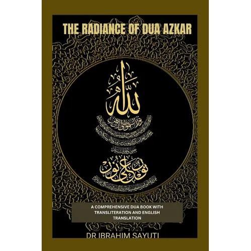 The Radiance of Dua Azkar: A Comprehensive Dua Book with Translitration and Translation.