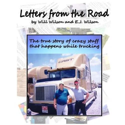 Letters from the Road: The True Story of Crazy Stuff that Happens While Trucking