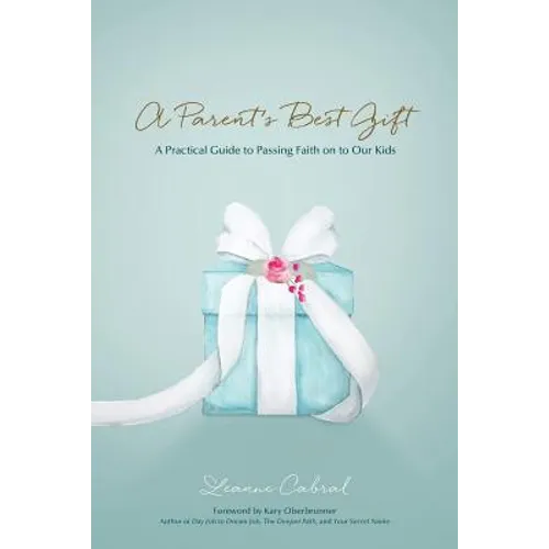 A Parent's Best Gift: A Practical Guide to Passing Faith on to Our Kids