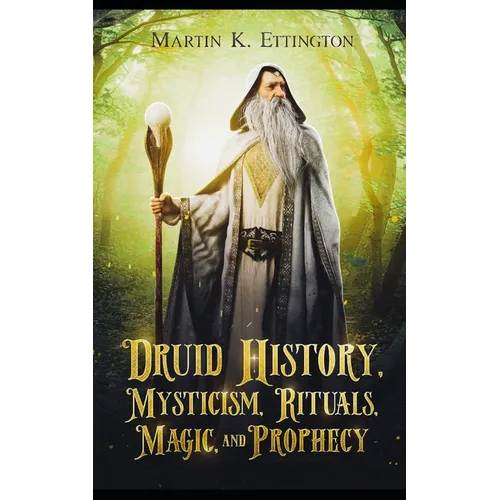 Druid History, Mysticism, Rituals, Magic, and Prophecy