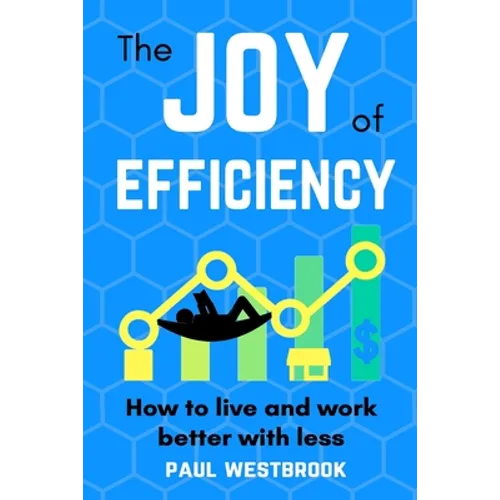 The Joy of Efficiency: How to Live and Work Better With Less