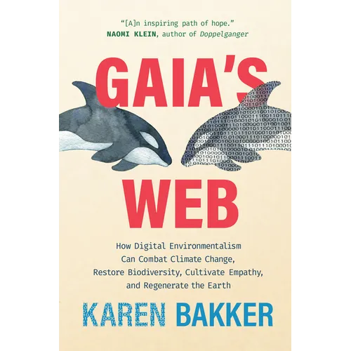 Gaia's Web: How Digital Environmentalism Can Combat Climate Change, Restore Biodiversity, Cultivate Empathy, and Regenerate the Earth