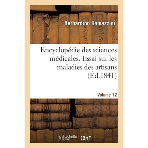 Encyclopédie Des Sciences Médicales. Volume 12. Essai Sur Les Maladies Des Artisans