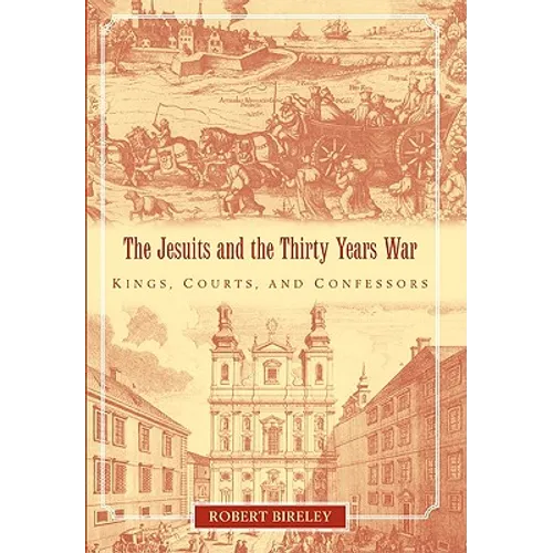 The Jesuits and the Thirty Years War: Kings, Courts, and Confessors