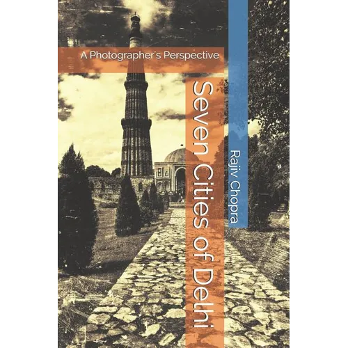Seven Cities of Delhi: A Photographer's Perspective