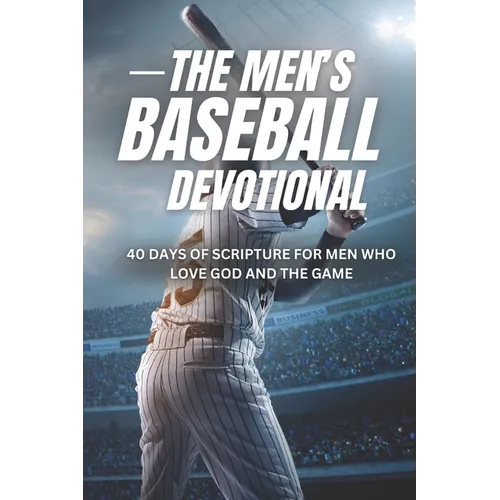 The Men's Baseball Devotional: A 40-Day Baseball Devotional for Men Who Love God and the Game