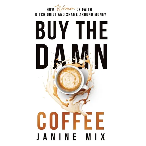 Buy the Damn Coffee: How Women of Faith Ditch Guilt and Shame Around Money