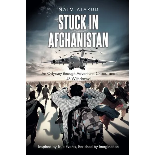 Stuck in Afghanistan: An Odyssey through Adventure, Chaos, and US Withdrawal