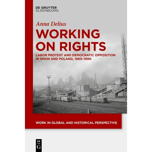 Working on Rights: Labor Protest and Democratic Opposition in Spain and Poland, 1960-1990