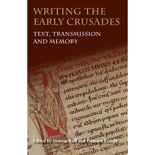 Writing the Early Crusades: Text, Transmission and Memory