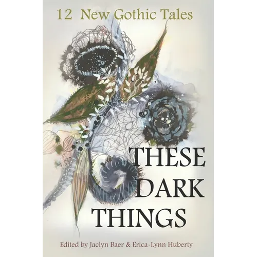 These Dark Things: Twelve New Gothic Tales
