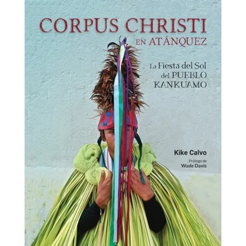 Corpus Christi en Atánquez. La Fiesta del Sol del Pueblo Kankuamo en Colombia.: Antropología Visual en la Sierra Nevada de Santa Marta.
