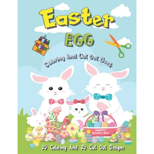 Easter Egg Coloring And Cut Out Book: 25 Coloring And 25 Cut Out Designs for Boys And Girls 4 -8 Years Old Full Of Bunnies Chicks Eggs and Dinosaur !
