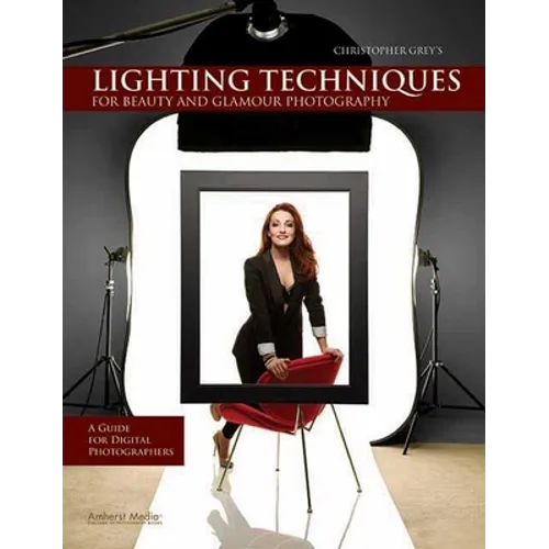 Christopher Grey's Lighting Techniques for Beauty and Glamour Photography: A Guide for Digital Photographers