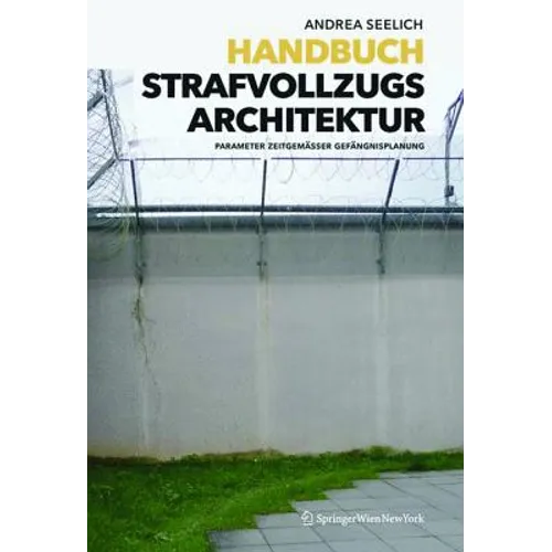 Handbuch Strafvollzugsarchitektur: Parameter Zeitgemäßer Gefängnisplanung