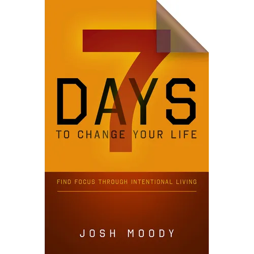 7 Days to Change Your Life: Find Focus Through Intentional Living