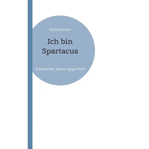 Ich bin Spartacus: Aufstand der Sklaven gegen Rom